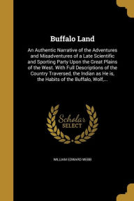 Buffalo Land: An Authentic Narrative of the Adventures and Misadventures of a Late Scientific and Sporting Party Upon the Great Plai