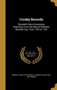 Crosby Records: Blundell's Diary Comprising Selections From the Diary of Nicholas Blundell, Esq. From 1702 to 1728