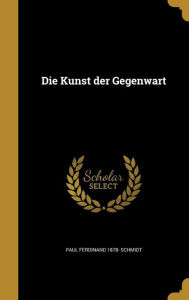 Die Kunst der Gegenwart by Paul Ferdinand 1878- Schmidt Hardcover | Indigo Chapters
