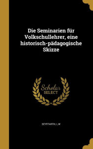 9781361874660 - L. W. Seyffarth: Die Seminarien Fur Volkschullehrer, Eine Historisch-Padagogische Skizze - Book