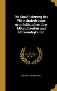 9781361874929 - Carl Von 1873-1935 Tyszka: Die Sozialisierung Des Wirtschaftslebens; Grundsatzliches Uber Moglichkeiten Und Notwendigkeiten - Book