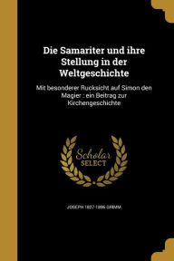 9781361874974 - Joseph 1827-1896 Grimm: Die Samariter Und Ihre Stellung in Der Weltgeschichte: Mit Besonderer Ru Cksicht Auf Simon Den Magier: Ein Beitrag Zur Kirchengesc - Book