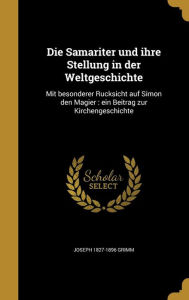 9781361874981 - Joseph 1827-1896 Grimm: Die Samariter Und Ihre Stellung in Der Weltgeschichte: Mit Besonderer Ru Cksicht Auf Simon Den Magier: Ein Beitrag Zur Kirchengesc - Book