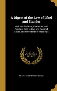 A Digest of the Law of Libel and Slander: With the Evidence, Procedure, and Practice, Both in Civil and Criminal Cases, and Preced