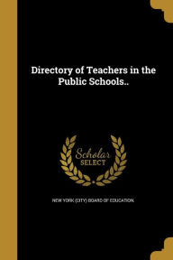 Directory of Teachers in the Public Schools.. New York (City) Board of education. Created by