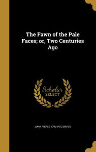 The Fawn of the Pale Faces; Or, Two Centuries Ago - John Pierce 1793-1872 Brace