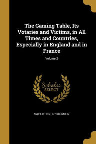 The Gaming Table, Its Votaries and Victims, in All Times and Countries, Especially in England and in France; Volume 2