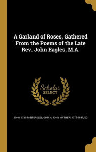 9781362232124 - John Mathew 1776-1861 Gutch Ed: A Garland of Roses, Gathered from the Poems of the Late REV. John Eagles, M.A. - Book