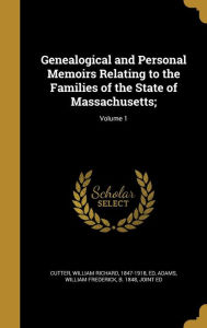 Genealogical and Personal Memoirs Relating to the Families of the State of Massachusetts;; Volume 1 - William Frederick B. 1848 Adams Joint