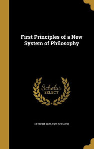 First Principles of a New System of Philosophy - Herbert 1820-1903 Spencer