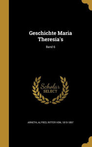 Geschichte Maria Theresia's; Band 6 by Alfred ritter von 1819-1897 Arneth Hardcover | Indigo Chapters
