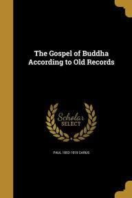 The Gospel of Buddha According to Old Records - Paul 1852-1919 Carus