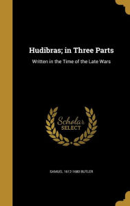 Hudibras; In Three Parts: Written in the Time of the Late Wars - Samuel 1612-1680 Butler