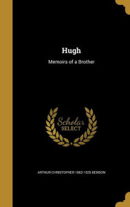 Hugh: Memoirs of a Brother - Arthur Christopher 1862-1925 Benson