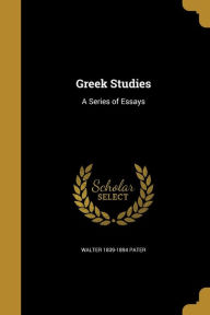 Greek Studies: A Series of Essays - Walter 1839-1894 Pater