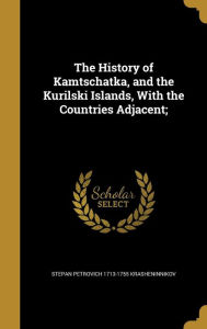 The History of Kamtschatka, and the Kurilski Islands, With the Countries Adjacent;