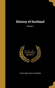 History of Scotland; Volume 1 - Peter Hume 1849-1918 Brown
