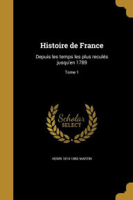 Histoire de France: Depuis Les Temps Les Plus Recules Jusqu'en 1789; Tome 1