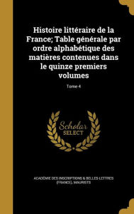 Histoire littéraire de la France; Table générale par ordre alphabétique des matières contenues dans le quinze premiers volumes; To