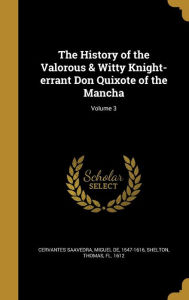 The History of the Valorous & Witty Knight-Errant Don Quixote of the Mancha; Volume 3 - Thomas Fl 1612 Shelton