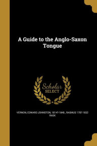 A Guide to the Anglo-Saxon Tongue - Rasmus 1787-1832 Rask