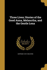 Three Lives; Stories of the Good Anna Melanctha and the Gentle Lena by Gertrude 1874-1946 Stein Paperback | Indigo Chapters