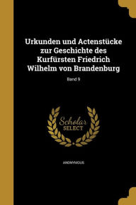 Urkunden und Actenstücke zur Geschichte des Kurfürsten Friedrich Wilhelm von Brandenburg; Band 9
