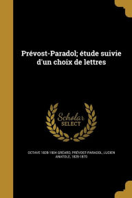 Prevost-Paradol; Etude Suivie D'Un Choix de Lettres - Lucien Anatole 1829-1 Prevost-Paradol