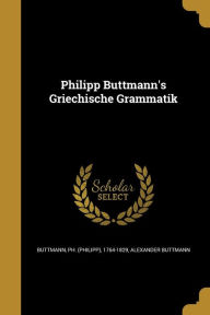 Philipp Buttmann's Griechische Grammatik by Ph. (Philipp) 1764-1829 Buttmann Paperback | Indigo Chapters