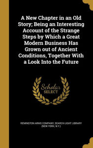 A New Chapter in an Old Story; Being an Interesting Account of the Strange Steps by Which a Great Modern Business Has Grown Out of Ancient Condition