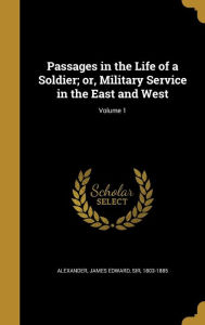 Passages in the Life of a Soldier; Or, Military Service in the East and West; Volume 1
