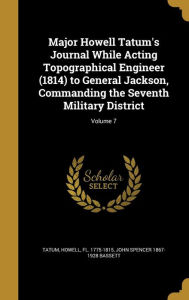 Major Howell Tatum's Journal While Acting Topographical Engineer (1814) to General Jackson, Commanding the Seventh Military District; Volume 7 - John Spencer 1867-1928 Bassett
