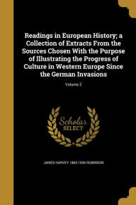 Readings in European History; A Collection of Extracts from the Sources Chosen with the Purpose of Illustrating the Progress of Culture in Western Eur -  James Harvey 1863-1936 Robinson, Paperback