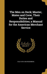 The Men on Deck; Master, Mates and Crew, Their Duties and Responsibilities; A Manual for the American Merchant Service