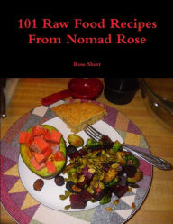 101 Raw Food Recipes From Nomad Rose