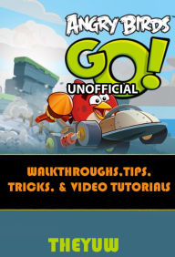 Angry Birds Go! Unofficial Walkthroughs, Tips, Tricks, & Video Tutorials - The Yuw