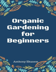 Organic Gardening for Beginners Anthony Ekanem Author