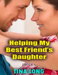 Helping My Best Friend's Daughter (Erotica) - Tina Long