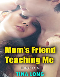 Mom's Friend Teaching Me (Erotica) - Tina Long