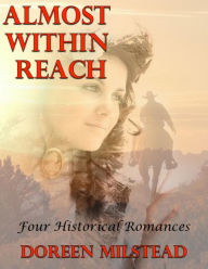 Almost Within Reach: Four Historical Romances - Doreen Milstead