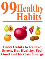 Power of Habit: 99 Healthy Habits to Relieve Stress, Eat Healthy, Feel Good and Increase Energy - Dia T.