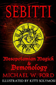 SEBITTI: Mesopotamian Magick & Demonology Michael W Ford Author