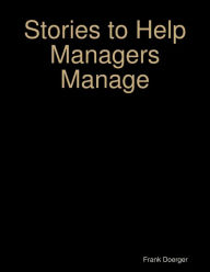 Stories to Help Managers Manage - Frank Doerger