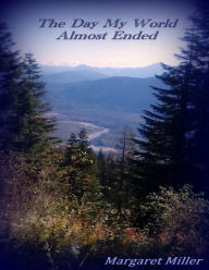 The Day My World Almost Ended Margaret Miller Author