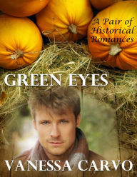 Green Eyes: A Pair of Historical Romances Vanessa Carvo Author