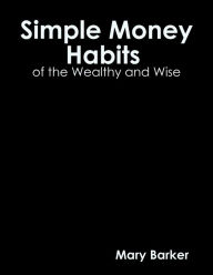 Simple Money Habits of the Wealth and Wise Mary Barker Author