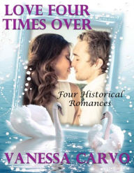 Love Four Times Over: Four Historical Romances Vanessa Carvo Author