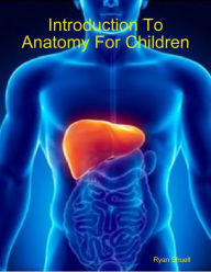 Introduction to Anatomy for Children - Ryan Shuell