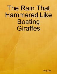 The Rain That Hammered Like Boating Giraffes Andy Mor Author