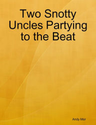 Two Snotty Uncles Partying to the Beat Andy Mor Author